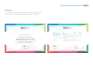 Certification
Assessment and Certification | 61
At the end of the course the student will receive a certificate of recognition that
confirms that they are prepared to obtain official certification for this level.
ECTS
12
German Language Course
 