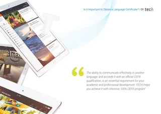 Is it Important to Obtain a Language Certificate? | 09
The ability to communicate effectively in another
language, and accredit it with an official CEFR
qualification, is an essential requirement for your
academic and professional development. TECH helps
you achieve it with intensive 100% CEFR program"
 