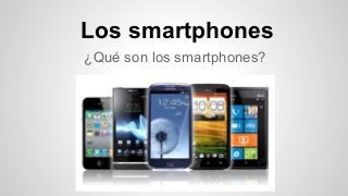 Los smartphones
¿Qué son los smartphones?

 