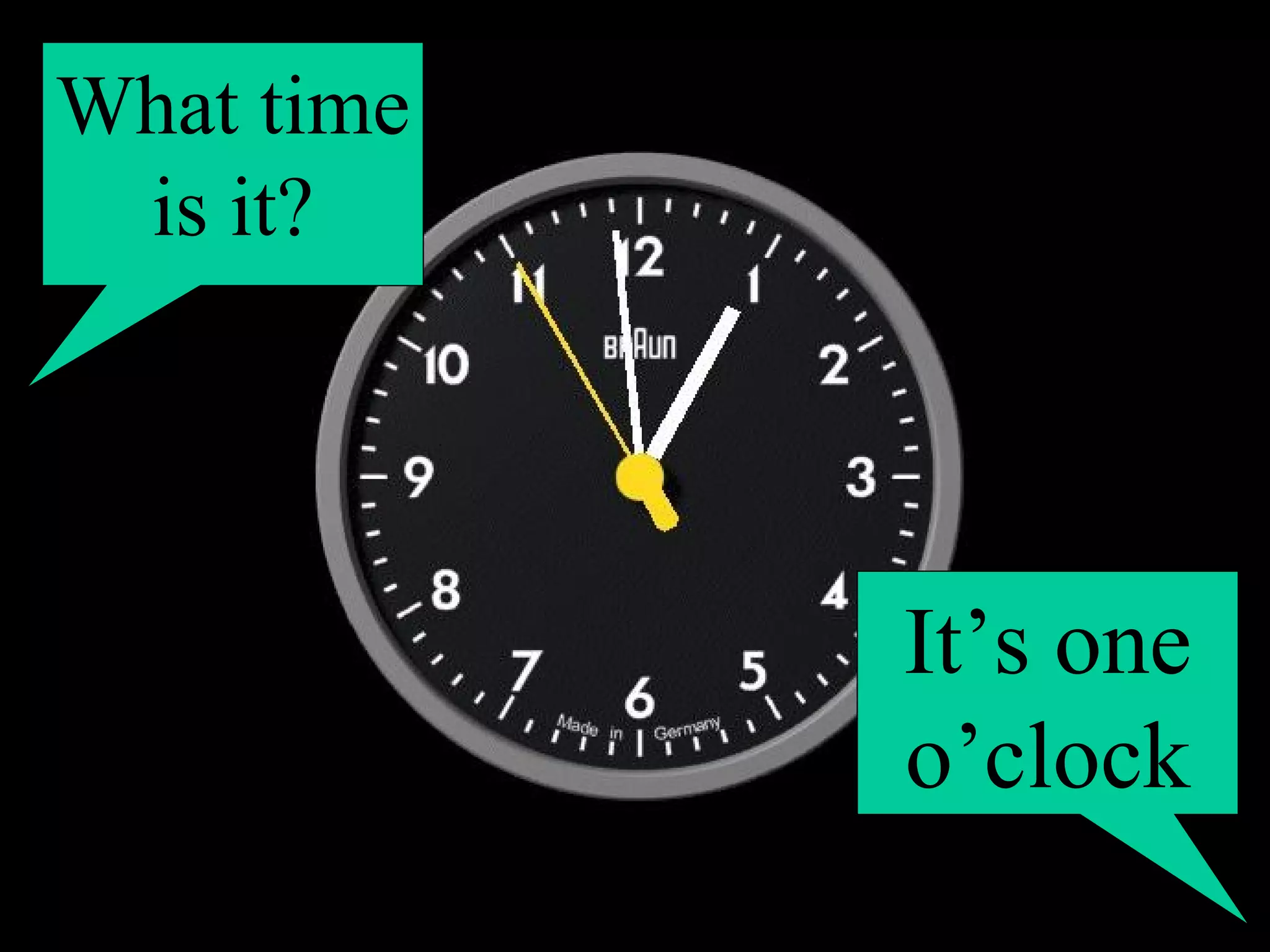 What time
is it?
It’s one
o’clock