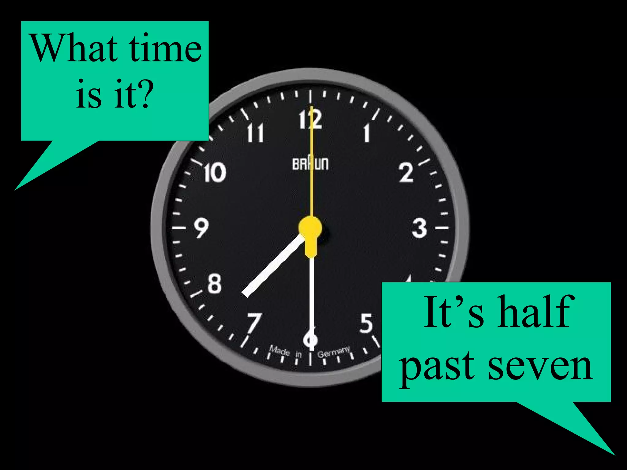 What time
is it?
It’s half
past seven
