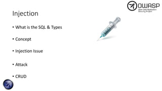 Injection
• What is the SQL & Types
• Concept
• Injection Issue
• Attack
• CRUD
 