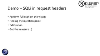 Demo – SQLi in request headers
• Perform full scan on the victim
• Finding the injection point
• Exfiltration
• Get the reassure : )
 