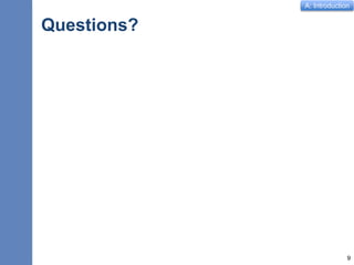 A: Introduction
Questions?
9
 