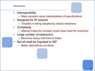 12 
Weakness 
• Interoperability 
– Many vendors many interpretations of specifications 
• Designed for IP network 
– Trou...