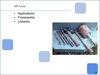 16 
SIP Tools 
• Applications 
• Frameworks 
• Libraries 
 