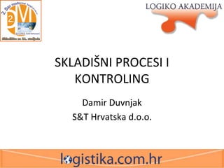 SKLADIŠNI PROCESI I
KONTROLING
Damir Duvnjak
S&T Hrvatska d.o.o.

 