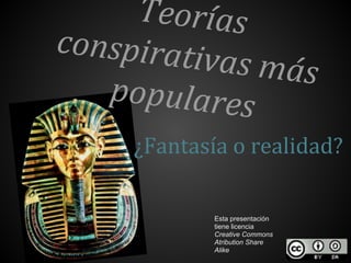 Teorías
conspirati
           vas más
   populares
     ¿Fantasía o realidad?

             Esta presentación
             tiene licencia
             Creative Commons
             Atribution Share
             Alike
 