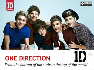 ONE DIRECTION
From the bottom of the stair to the top of the world
 