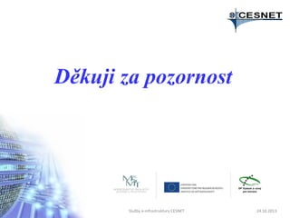 Děkuji za pozornost

Služby e-infrastruktury CESNET

24.10.2013

 