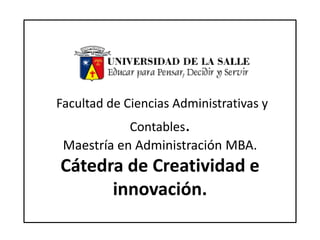 Facultad de Ciencias Administrativas y Contables.Maestría en Administración MBA.Cátedra de Creatividad e innovación. 