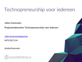 Technopreneurship voor iedereen
Jolien Coenraets,
Projectmedewerker Technopreneurship voor iedereen
Jolien.Coenraets@ugent.be
0475/30.71.54
@JolienCoenraets
 