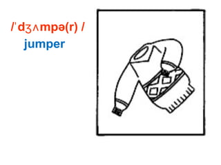 / d mpə(r) /ˈ ʒʌ
jumper
 