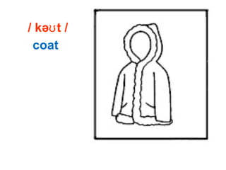 / kə t /ʊ
coat
 