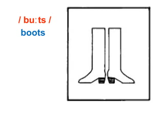 / bu ts /ː
boots
 