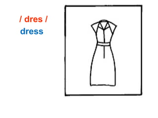 / dres /
dress
 