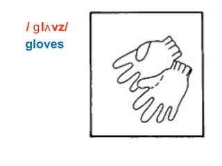 / l vz/ɡ ʌ
gloves
 