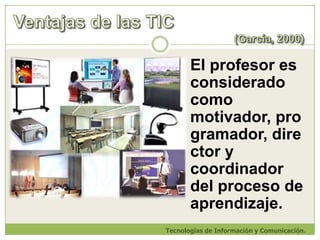 Ventajas de las TIC                                                                           (García, 2000)La capacidad de establecer un ritmo individualizadoTecnologías de Información y Comunicación.