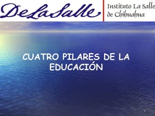 CUATRO PILARES DE LA
     EDUCACIÓN



                       1
 