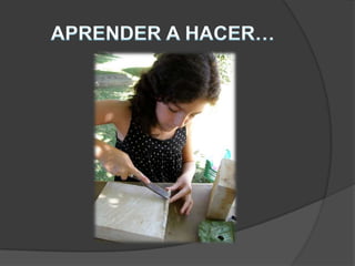 APRENDER A HACER…Afin de adquirir no sólo una calificación profesional sino, mas generalmente, una competencia que capacite al individuo para hacer frente a gran número de situaciones y a trabajar en equipo.Lo que supone además: