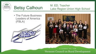 Betsy Calhoun 
M. ED, Teacher 
Lake Region Union High School 
•The Future Business Leaders of America (FBLA)  