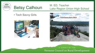 Betsy Calhoun 
M. ED, Teacher 
Lake Region Union High School 
•Tech Savvy Girls  