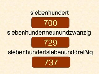siebenhundert siebenhundertneunundzwanzig siebenhundertsiebenunddreißig 700 729 737 
