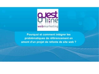 Pourquoi et comment intégrer les
  problématiques de référencement en
amont d'un projet de refonte de site web ?
 