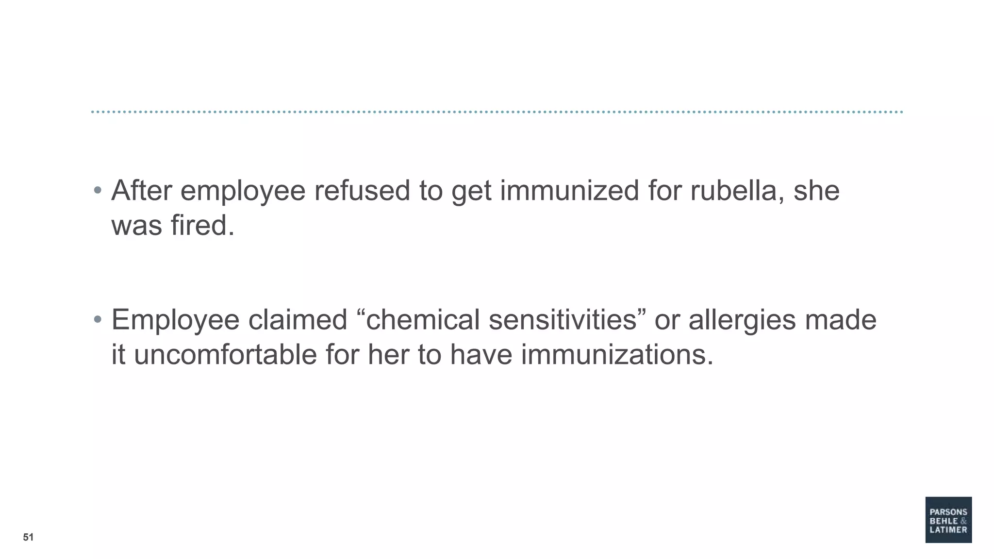51
• After employee refused to get immunized for rubella, she
was fired.
• Employee claimed “chemical sensitivities” or allergies made
it uncomfortable for her to have immunizations.
 