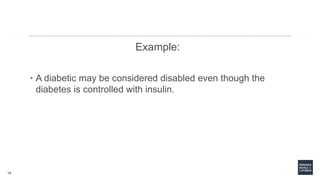 14
Example:
• A diabetic may be considered disabled even though the
diabetes is controlled with insulin.
 
