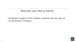 75
Nashville case filed by EEOC:
• Employer sought to hire multiple customer service reps at
its electronics company.
 