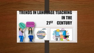 TRENDS IN LANGUAGE TEACHING
IN THE
21ST CENTURYTechnology
 