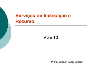 Serviços de Indexação e Resumo Aula 10 Profa.  Sandra Rebel Gomes 