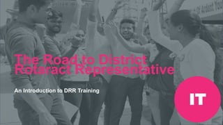 Riunione Precongressuale
Rotaract del 2019 #Rotaract19
The Road to District
Rotaract Representative
An Introduction to DRR Training
IT
 