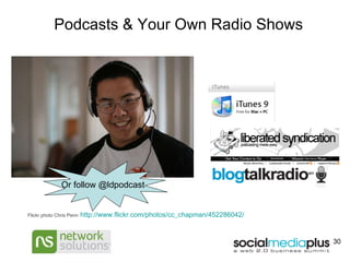 Podcasts & Your Own Radio Shows Flickr photo Chris Penn    http://www.flickr.com/photos/cc_chapman/452286042/   Or follow @ldpodcast 