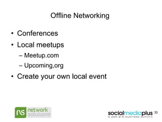 Offline Networking  Conferences Local meetups Meetup.com Upcoming,org Create your own local event 