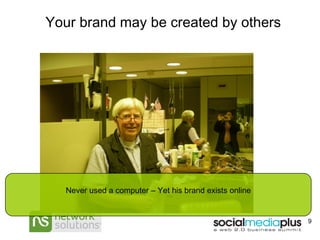 Your brand may be created by others Never used a computer – Yet his brand exists online 