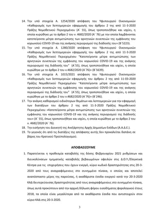 3
14. Σθν υπό ςτοιχεία Α. 1254/2020 απόφαςθ του Τφυπουργοφ Οικονομικϊν
«Κακοριςμόσ των λεπτομερειϊν εφαρμογισ του άρκρου 2 τθσ από 11-3-2020
Πράξθσ Νομοκετικοφ Περιεχομζνου (Αϋ 55), όπωσ τροποποιικθκε και ιςχφει, θ
οποία κυρϊκθκε με το άρκρο 2 του ν. 4682/2020 (Αϋ 76) με τθν οποία λαμβάνονται
κατεπείγοντα μζτρα αντιμετϊπιςθσ των αρνθτικϊν ςυνεπειϊν τθσ εμφάνιςθσ του
κορωνοϊοφ COVID-19 και τθσ ανάγκθσ περιοριςμοφ τθσ διάδοςισ του» (Βϋ5223).
15. Σθν υπό ςτοιχεία Α. 1280/2020 απόφαςθ του Τφυπουργοφ Οικονομικϊν
«Κακοριςμόσ των λεπτομερειϊν εφαρμογισ του άρκρου 2 τθσ από 11-3-2020
Πράξθσ Νομοκετικοφ Περιεχομζνου “Κατεπείγοντα μζτρα αντιμετϊπιςθσ των
αρνθτικϊν ςυνεπειϊν τθσ εμφάνιςθσ του κορωνοϊοφ COVID-19 και τθσ ανάγκθσ
περιοριςμοφ τθσ διάδοςισ του” (Αϋ55), όπωσ τροποποιικθκε και ιςχφει, θ οποία
κυρϊκθκε με το άρκρο 2 του ν.4682/2020 (Αϋ76)» (Βϋ5639).
16. Σθν υπό ςτοιχεία Α. 1015/2021 απόφαςθ του Τφυπουργοφ Οικονομικϊν
«Κακοριςμόσ των λεπτομερειϊν εφαρμογισ του άρκρου 2 τθσ από 11-03-2020
Πράξθσ Νομοκετικοφ Περιεχομζνου “Κατεπείγοντα μζτρα αντιμετϊπιςθσ των
αρνθτικϊν ςυνεπειϊν τθσ εμφάνιςθσ του κορωνοϊοφ COVID-19 και τθσ ανάγκθσ
περιοριςμοφ τθσ διάδοςισ του” (Αϋ55), όπωσ τροποποιικθκε και ιςχφει, θ οποία
κυρϊκθκε με το άρκρο 2 του ν.4682/2020 (Αϋ76)» (Βϋ246).
17. Σθν ανάγκθ κακοριςμοφ ειδικότερων κεμάτων και λεπτομερειϊν για τθν εφαρμογι
των διατάξεων του άρκρου 2 τθσ από 11-3-2020 Πράξθσ Νομοκετικοφ
Περιεχομζνου «Κατεπείγοντα μζτρα αντιμετϊπιςθσ των αρνθτικϊν ςυνεπειϊν τθσ
εμφάνιςθσ του κορωνοϊοφ COVID-19 και τθσ ανάγκθσ περιοριςμοφ τθσ διάδοςισ
του» (Αϋ 55), όπωσ τροποποιικθκε και ιςχφει, θ οποία κυρϊκθκε με το άρκρο 2 του
ν. 4682/2020 (Αϋ 76).
18. Σθν ειςιγθςθ του Διοικθτι τθσ Ανεξάρτθτθσ Αρχισ Δθμοςίων Εςόδων (Α.Α.Δ.Ε.).
19. Σο γεγονόσ ότι από τισ διατάξεισ τθσ απόφαςθσ αυτισ δεν προκαλείται δαπάνθ ςε
βάροσ του Κρατικοφ Προχπολογιςμοφ.
ΑΠΟΦΑ΢ΙΖΟΤΜΕ
1. Παρατείνεται θ προκεςμία καταβολισ τθσ δόςθσ Φεβρουαρίου 2021 ρυκμίςεων και
διευκολφνςεων τμθματικισ καταβολισ βεβαιωμζνων οφειλϊν ςτισ Δ.Ο.Τ./Ελεγκτικά
Κζντρα για τισ επιχειριςεισ που ζχουν ενεργό, κφριο κωδικό δραςτθριότθτασ ςτισ 20-3-
2020 από τουσ αναγραφόμενουσ ςτο ςυνθμμζνο πίνακα, ο οποίοσ και αποτελεί
αναπόςπαςτο μζροσ τθσ παροφςασ, ι ακακάριςτα ζςοδα ενεργοφ κατά τθν 20-3-2020
ΚΑΔ δευτερεφουςασ δραςτθριότθτασ από τουσ αναγραφόμενουσ ςτο ςυνθμμζνο πίνακα,
όπωσ αυτά προκφπτουν από τθν αρχικι διλωςθ φόρου ειςοδιματοσ φορολογικοφ ζτουσ
2018, τα οποία είναι μεγαλφτερα από τα ακακάριςτα ζςοδα που αντιςτοιχοφν ςτον
κφριο ΚΑΔ ςτισ 20-3-2020.
ΑΔΑ: Ψ0ΟΣ46ΜΠ3Ζ-8ΥΒ
 