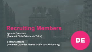 Rotaract Preconvention 2019 #Rotaract19
Recruiting Members
Ignacio Gonzalez
(Rotaract Club Oriente de Talca)
Sherlyna Hanna
(Rotaract Club der Florida Gulf Coast University)
DE
 