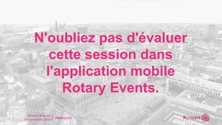 Réunion Rotaract
Préconvention 2019 #Rotaract19
N'oubliez pas d'évaluer
cette session dans
l'application mobile
Rotary Events.
 