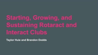 2019 Rotaract Preconvention #Rotaract19
Starting, Growing, and
Sustaining Rotaract and
Interact Clubs
Taylor Huie and Brandon Dodds
 