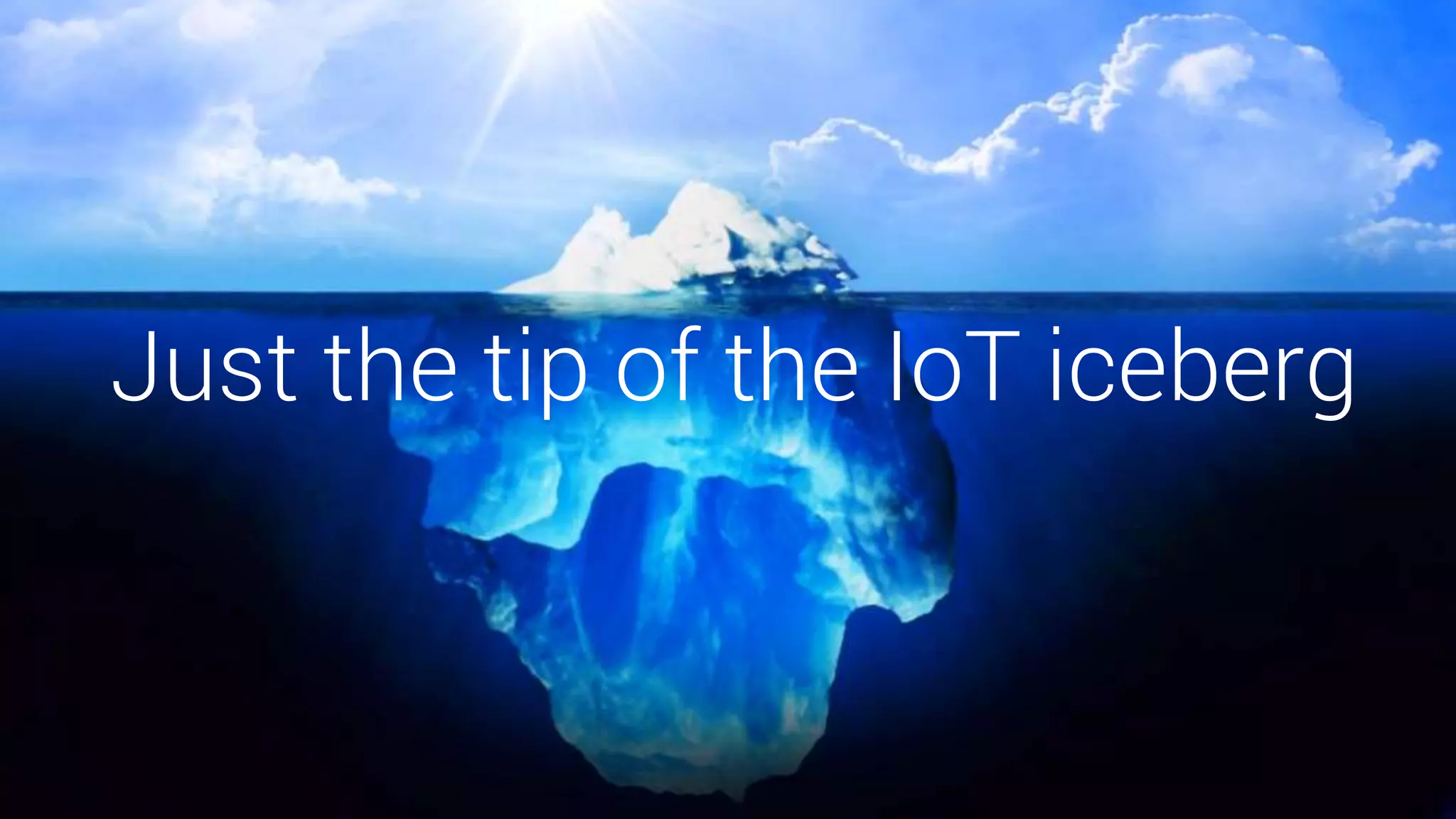 Just the tip of the IoT iceberg
 