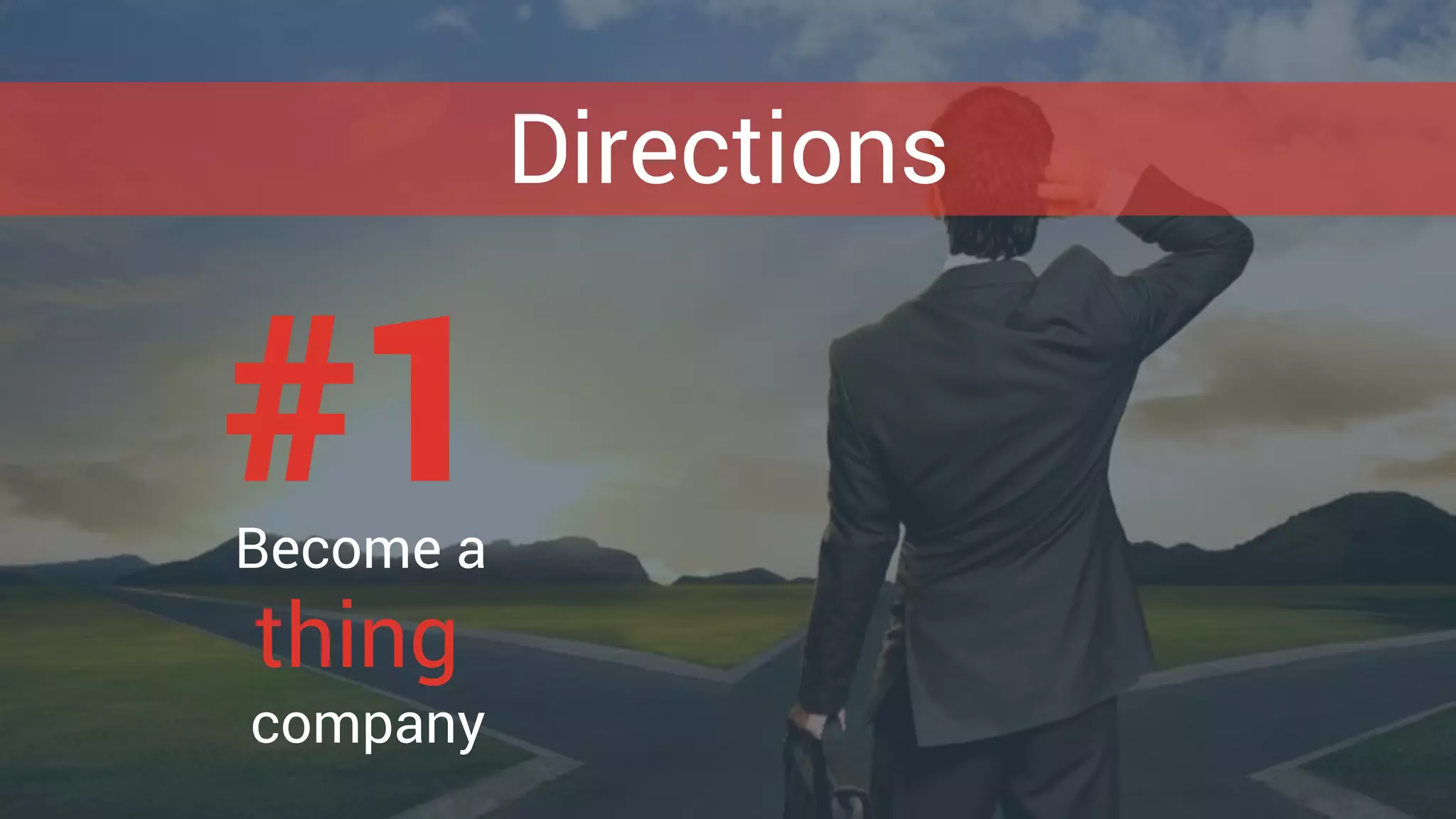 Directions
#1Become a
thing
company
 