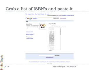 Grab a list of ISBN’s and paste it10/26/200916Júlio dos Anjos