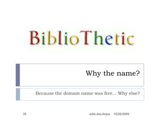 Whythename?Becausethedomainnamewasfree... Whyelse?10/26/2009Júlio dos Anjos35