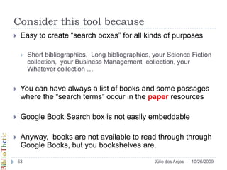 Considerthistoolbecause10/26/2009Júlio dos Anjos52The short time needed to set up a Google account and activating itThere are several methods of generating a list of ISBN’s for almost every purposeLibraryThing,  OPAC’s , Etc