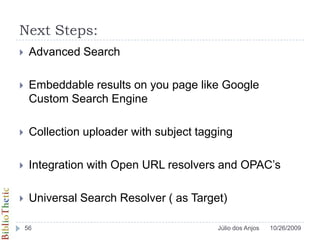 Current status ofproject:Still a proof of concept,  although it works almost perfectly Proves that one can use Google to do “full text search” of book collectionProves that one can use Google’s own Results PageProves that one can create Results pages and integrate with several Google Book presentation tools10/26/200955Júlio dos Anjos