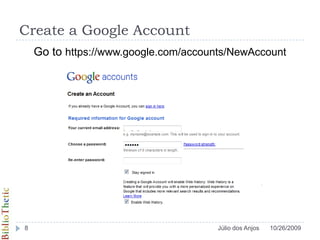 Create a Google AccountGo to https://www.google.com/accounts/NewAccount10/26/20098Júlio dos Anjos