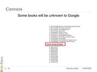 Caveats<br />Some books will be unknown to Google<br />10/26/2009<br />18<br />Júlio dos Anjos<br />