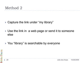 Method 2<br />Capture the link under “my library”<br />Use the link in  a web page or send it to someone else<br />You “li...